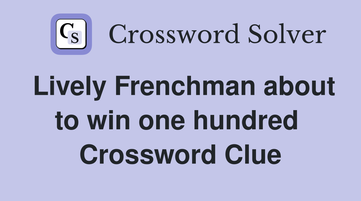 Lively Frenchman about to win one hundred  Crossword Clue