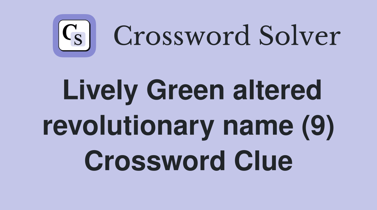 Lively Green altered revolutionary name (9) Crossword Clue