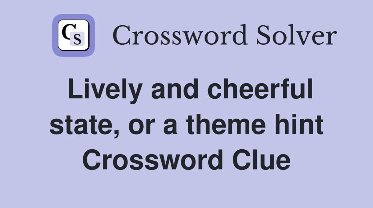 Lively and cheerful state or a theme hint Crossword Clue Answers