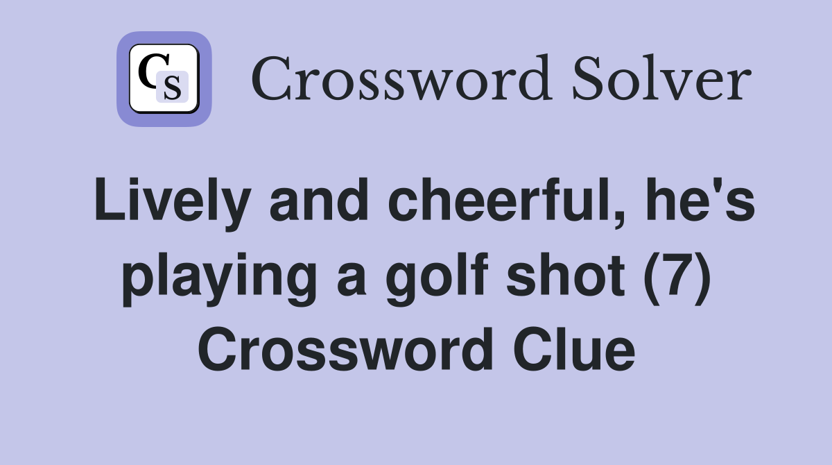Lively and cheerful, he's playing a golf shot (7) Crossword Clue
