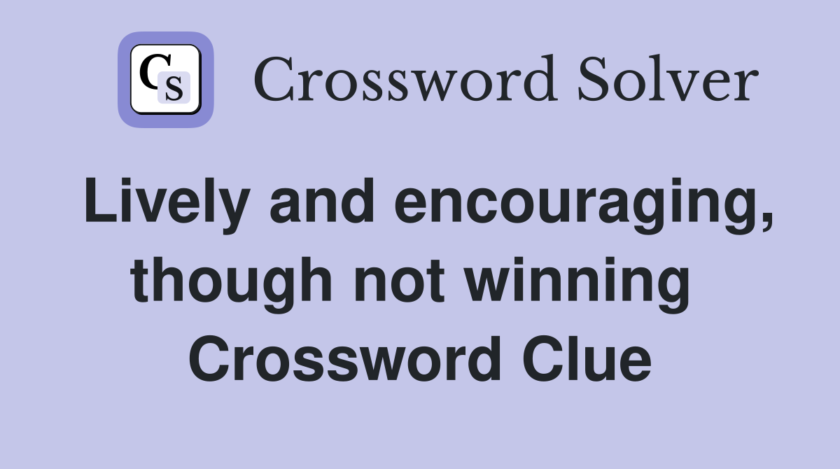 Lively and encouraging, though not winning  Crossword Clue