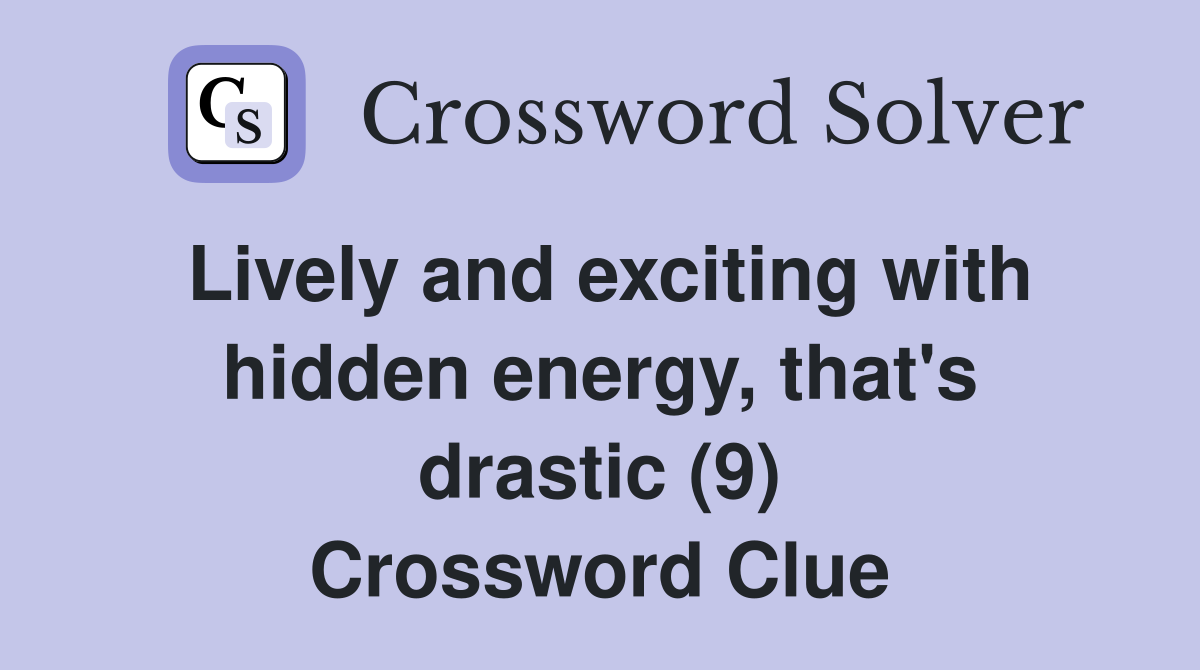 Lively and exciting with hidden energy, that's drastic (9) Crossword Clue