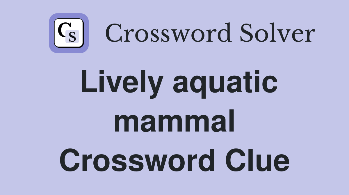 Lively aquatic mammal Crossword Clue