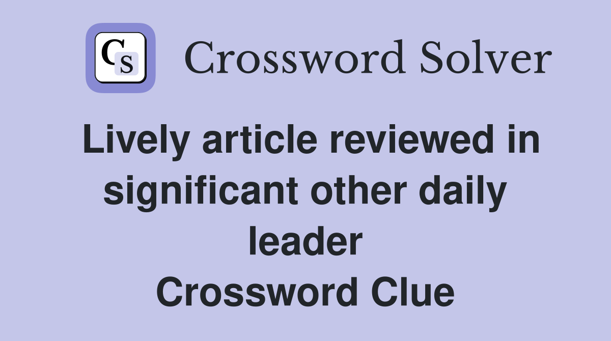 Lively article reviewed in significant other daily leader Crossword Clue