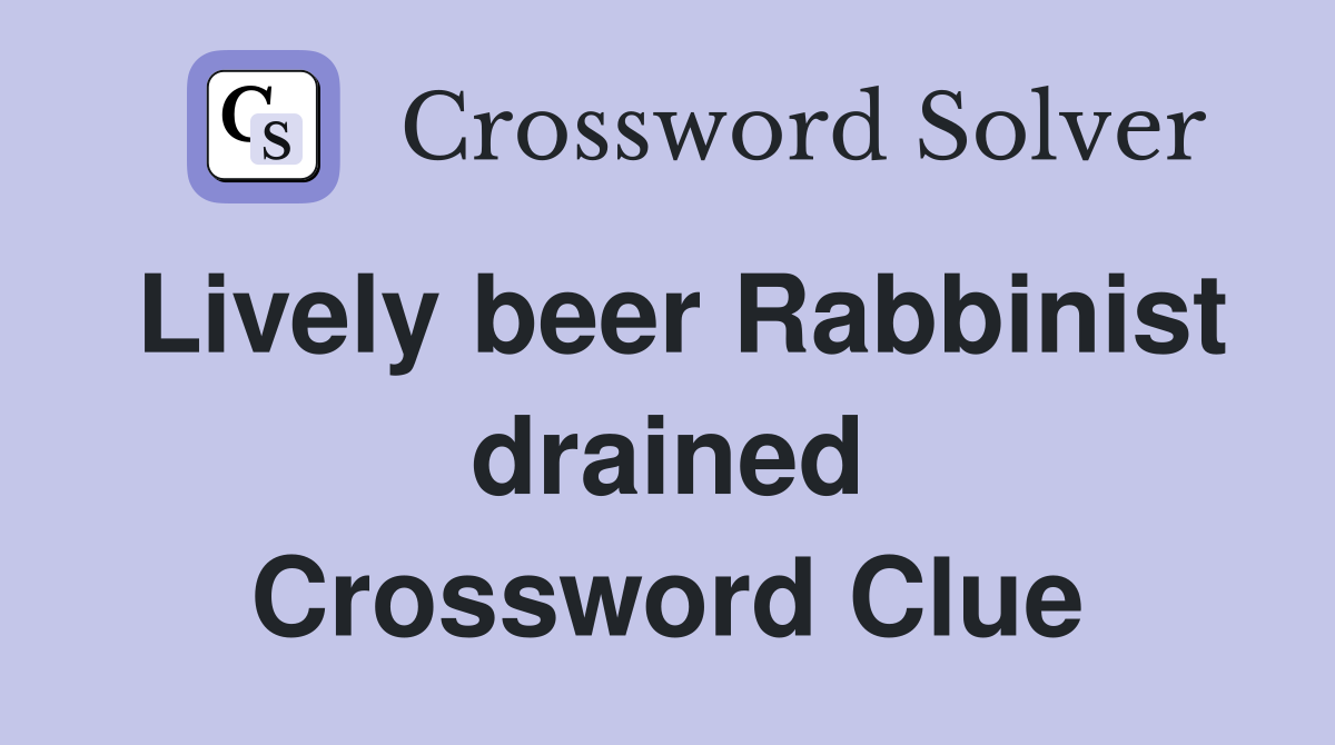 Lively beer Rabbinist drained Crossword Clue