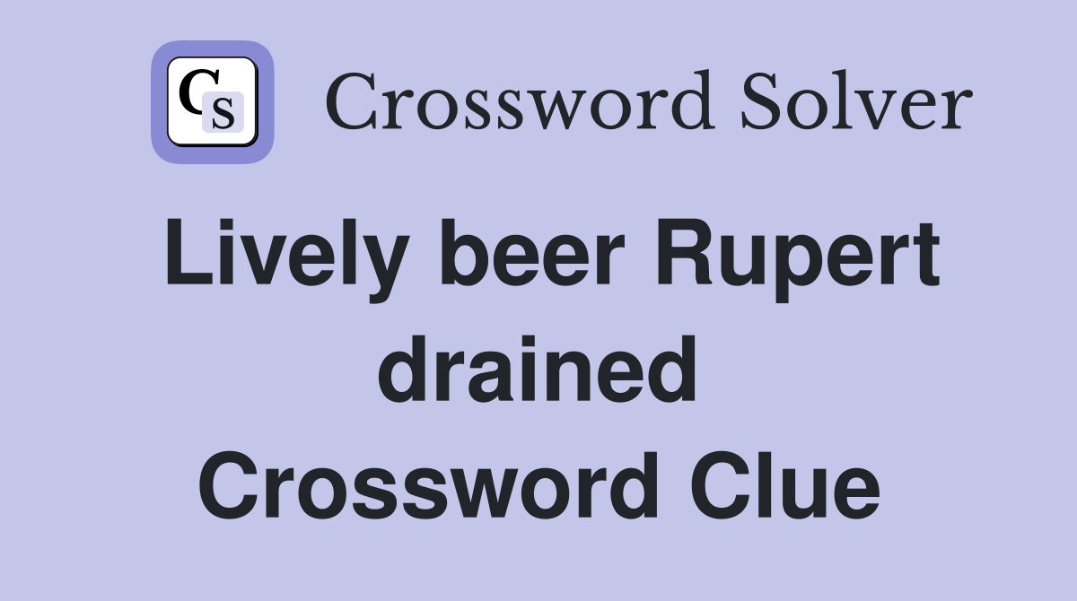 Lively beer Rupert drained Crossword Clue