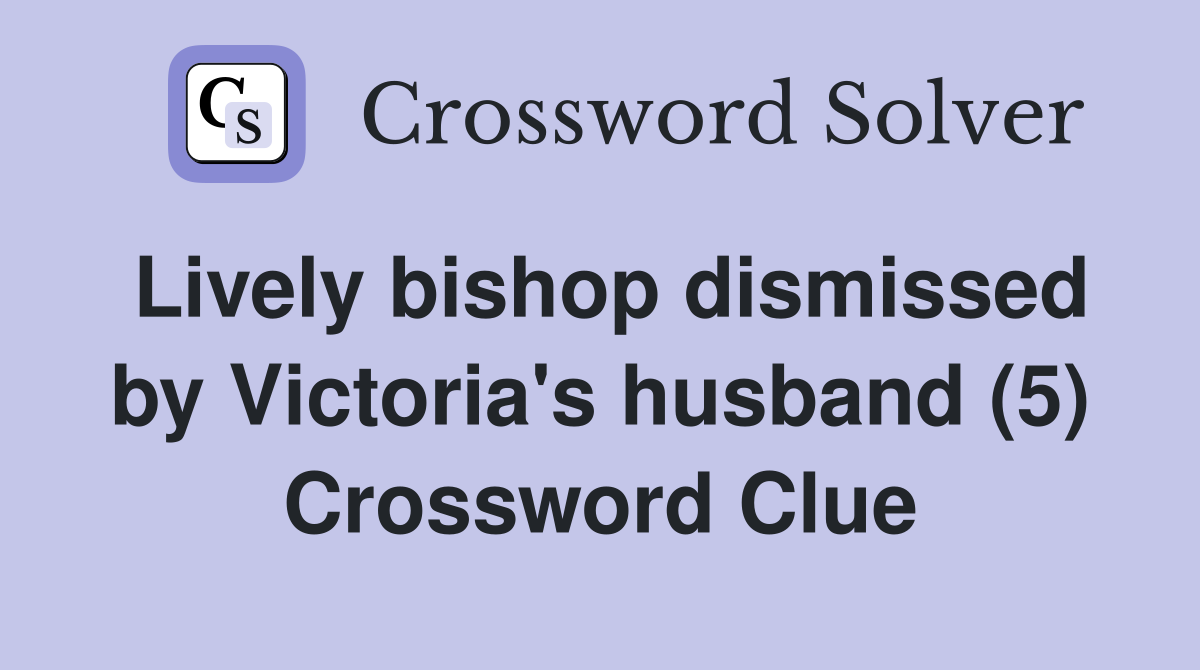 Lively bishop dismissed by Victoria's husband (5) Crossword Clue