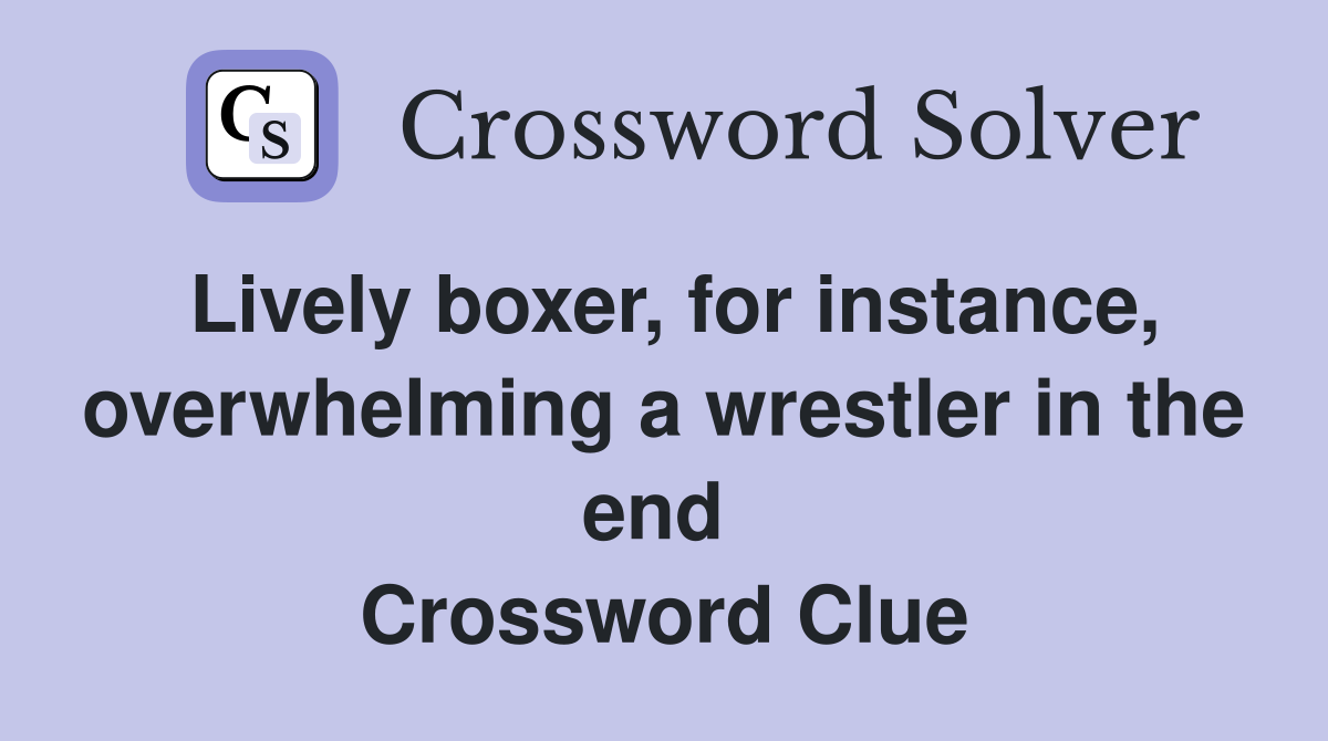 Lively boxer, for instance, overwhelming a wrestler in the end  Crossword Clue