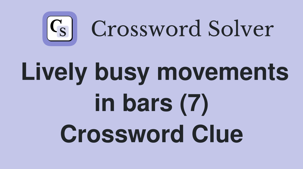 Lively busy movements in bars (7) Crossword Clue