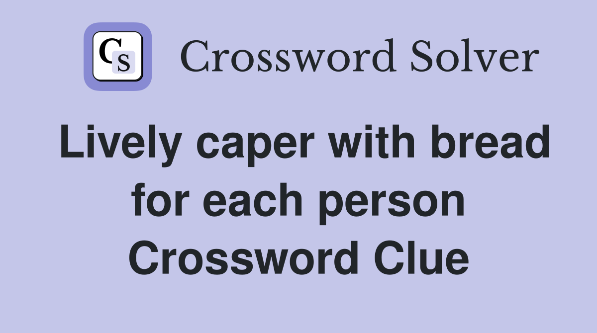 Lively caper with bread for each person Crossword Clue