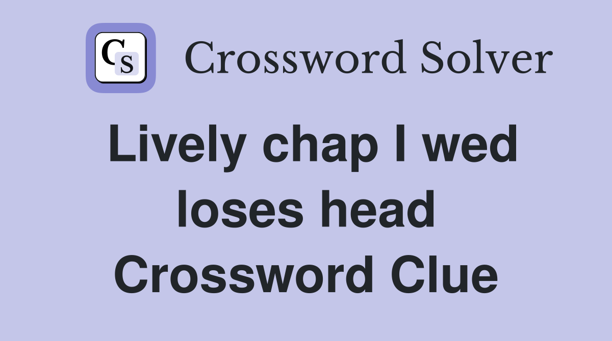 Lively chap I wed loses head Crossword Clue
