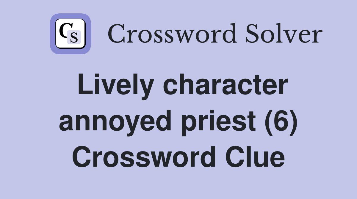 Lively character annoyed priest (6) Crossword Clue