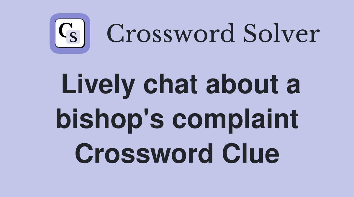 Lively chat about a bishop's complaint Crossword Clue