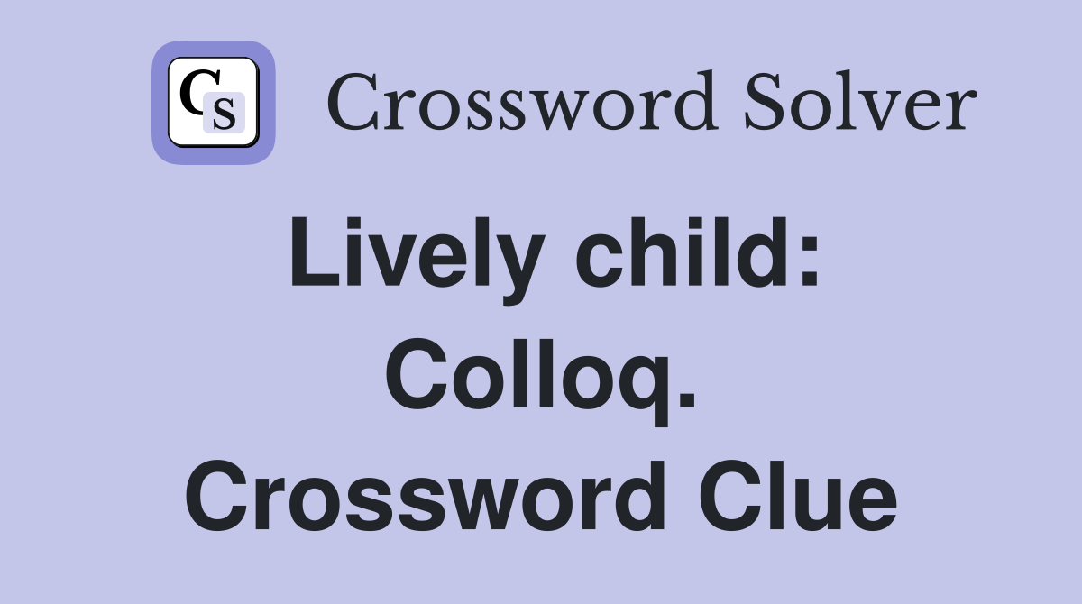 Lively child: Colloq. Crossword Clue