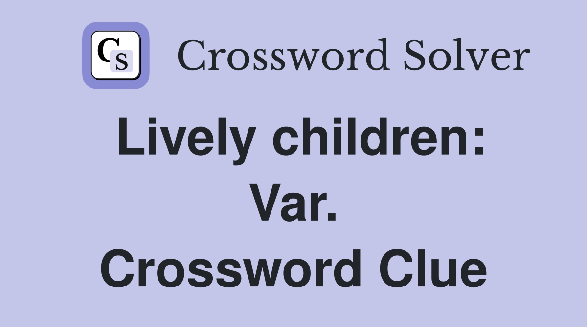 Lively children: Var. Crossword Clue
