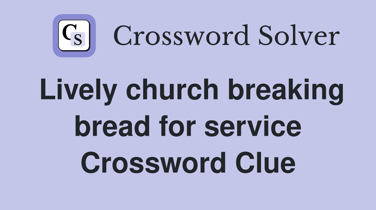 Lively church breaking bread for service Crossword Clue