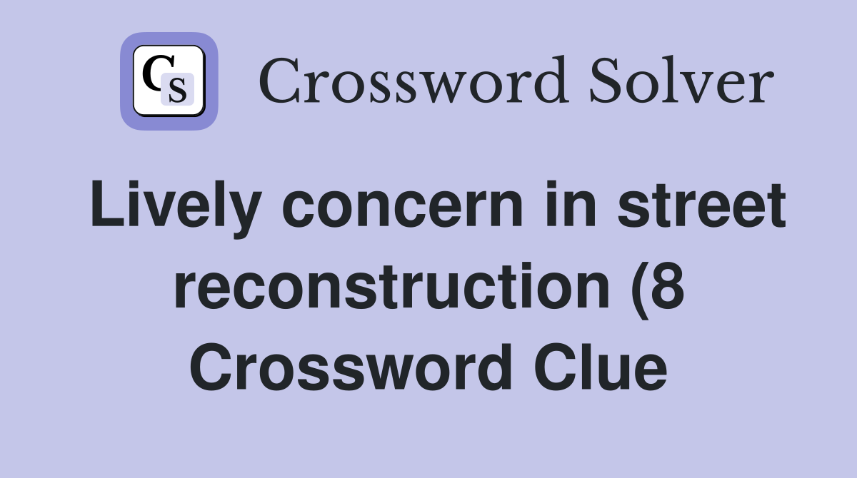 Lively concern in street reconstruction (8) Crossword Clue Answers Lively concern in street reconstruction (8) Crossword Clue Answers