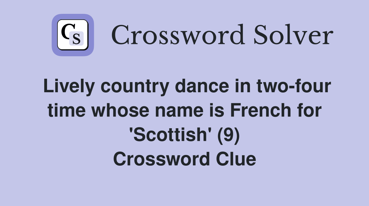 Lively country dance in two-four time whose name is French for 'Scottish' (9) Crossword Clue