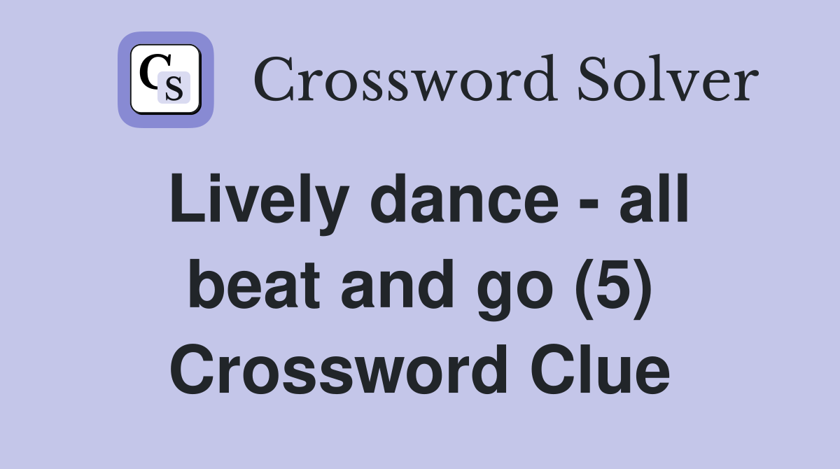 Lively dance - all beat and go (5) Crossword Clue