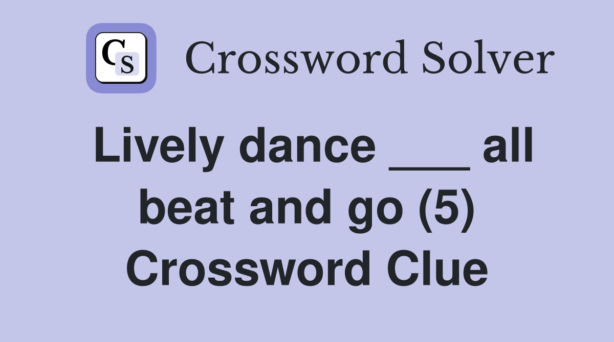 Lively dance ___ all beat and go (5) Crossword Clue