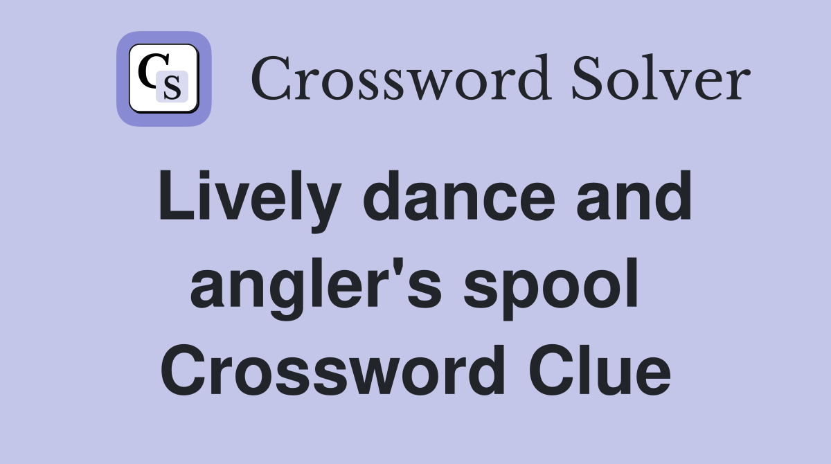 Lively dance and angler's spool Crossword Clue