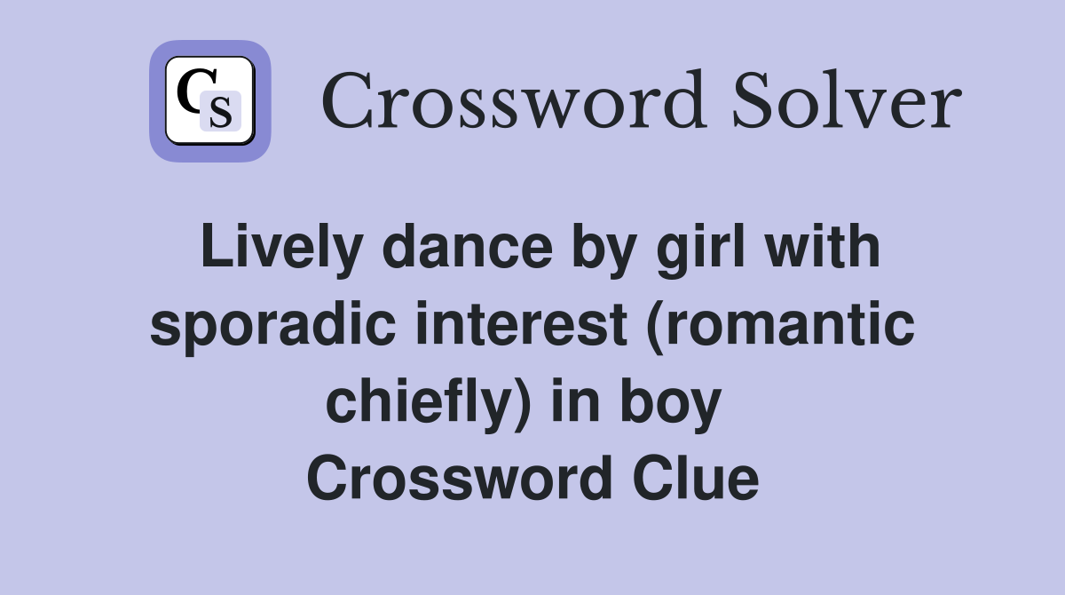 Lively dance by girl with sporadic interest (romantic chiefly) in boy  Crossword Clue