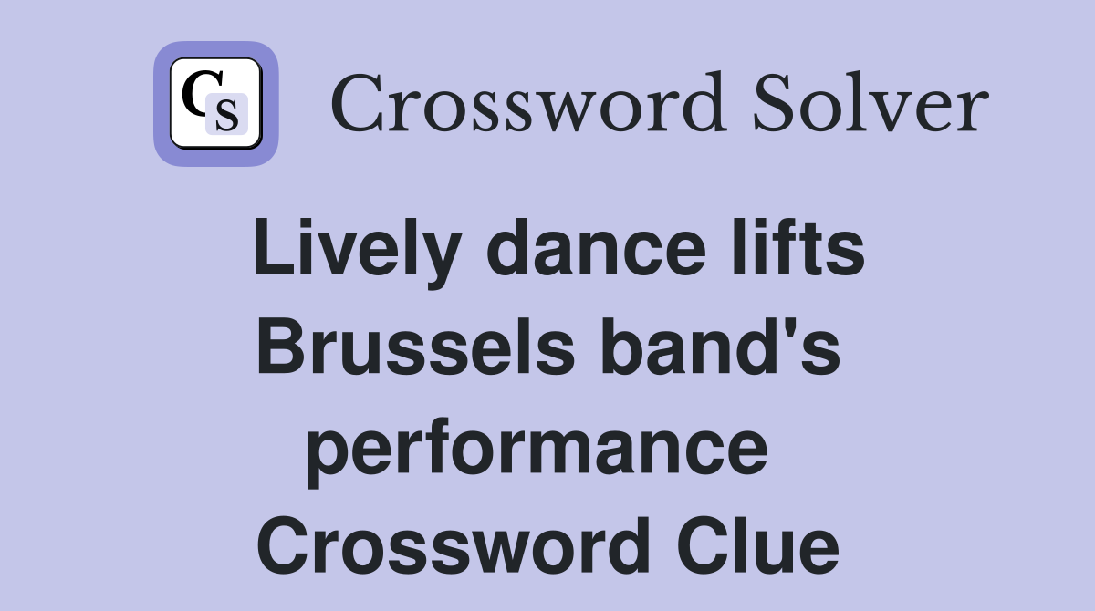 Lively dance lifts Brussels band's performance  Crossword Clue
