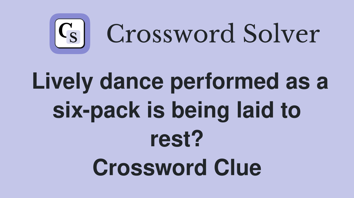 Lively dance performed as a six-pack is being laid to rest? Crossword Clue