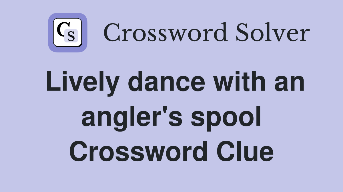 Lively dance with an angler's spool Crossword Clue