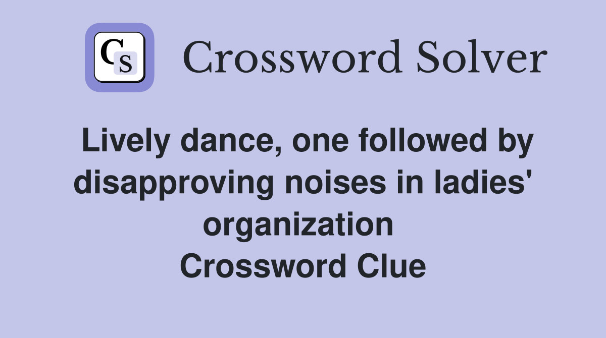 Lively dance, one followed by disapproving noises in ladies' organization  Crossword Clue
