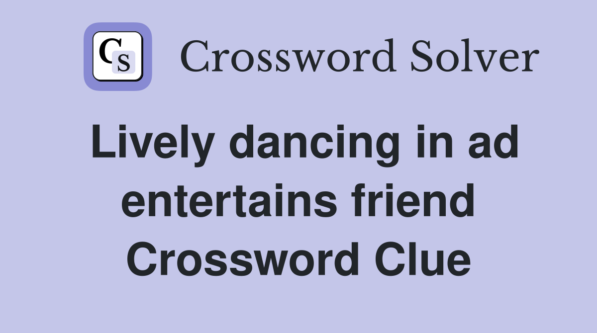 Lively dancing in ad entertains friend Crossword Clue