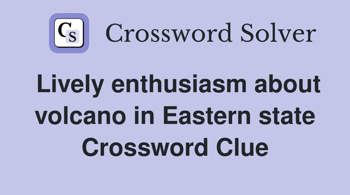 Lively enthusiasm about volcano in Eastern state Crossword Clue