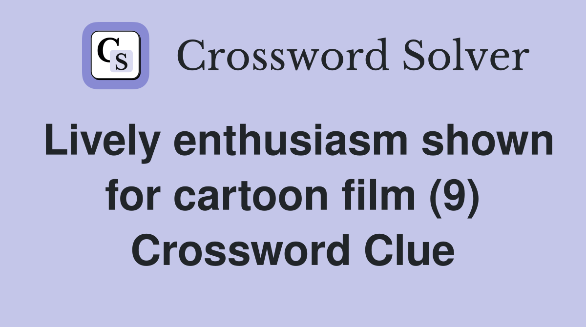 Lively enthusiasm shown for cartoon film (9) Crossword Clue