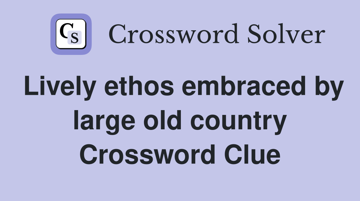 Lively ethos embraced by large old country Crossword Clue