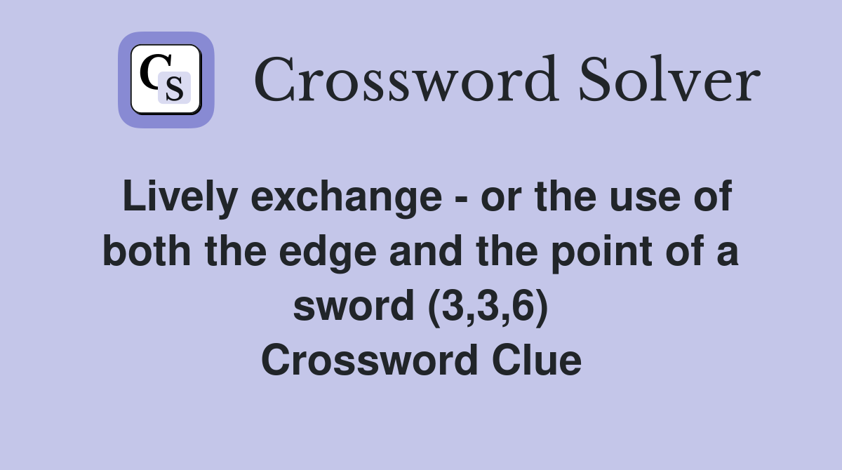 Lively exchange - or the use of both the edge and the point of a sword (3,3,6) Crossword Clue