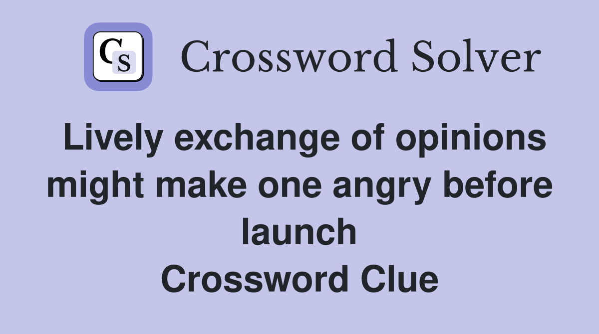 Lively exchange of opinions might make one angry before launch Crossword Clue