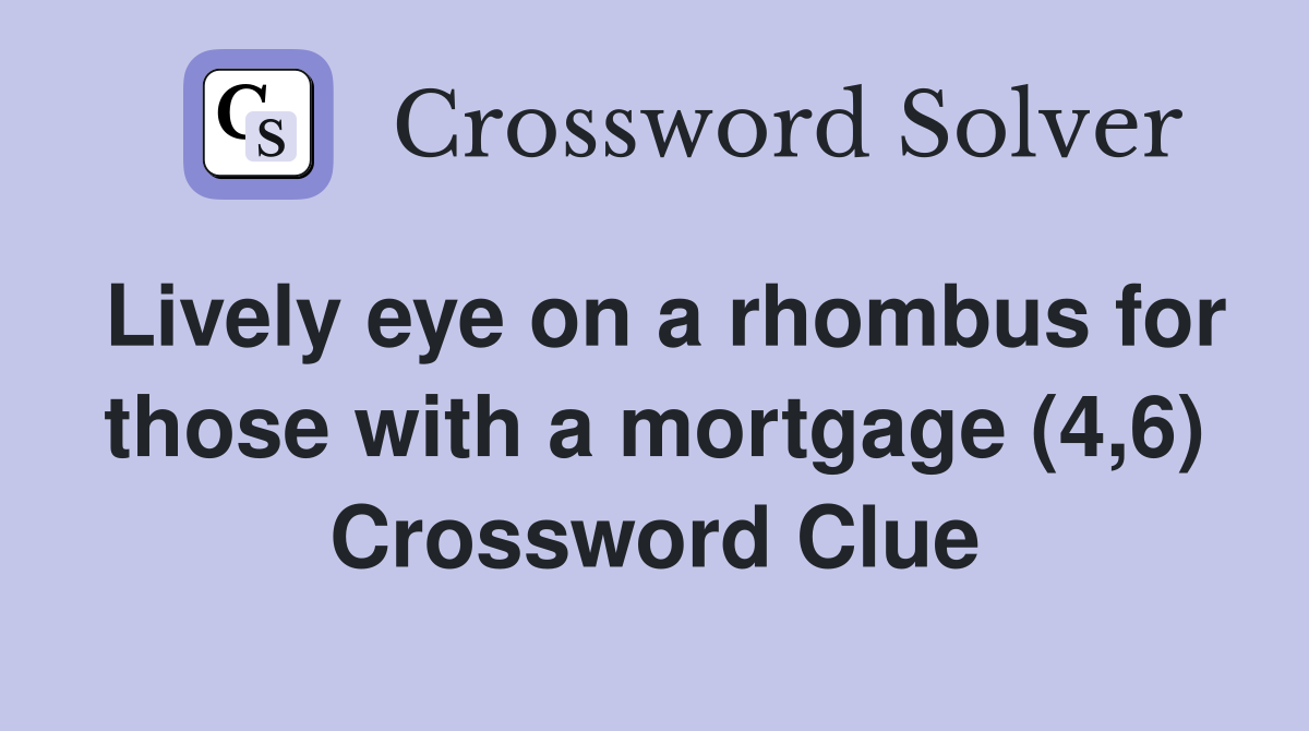 Lively eye on a rhombus for those with a mortgage (4,6) Crossword Clue