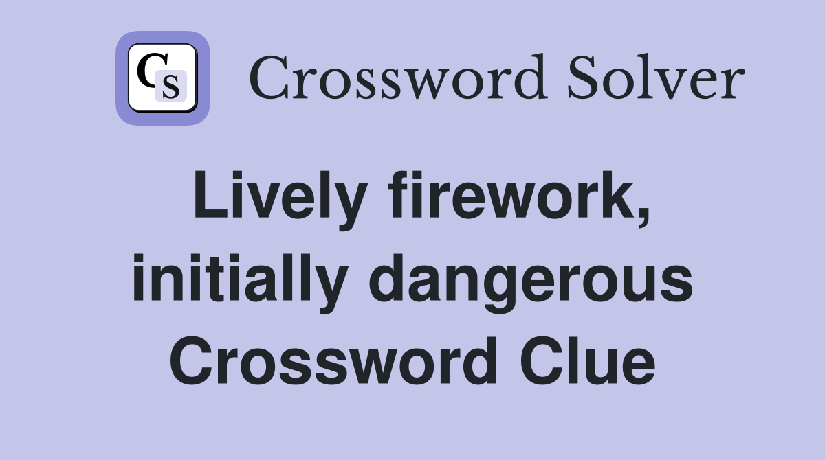 Lively firework, initially dangerous Crossword Clue