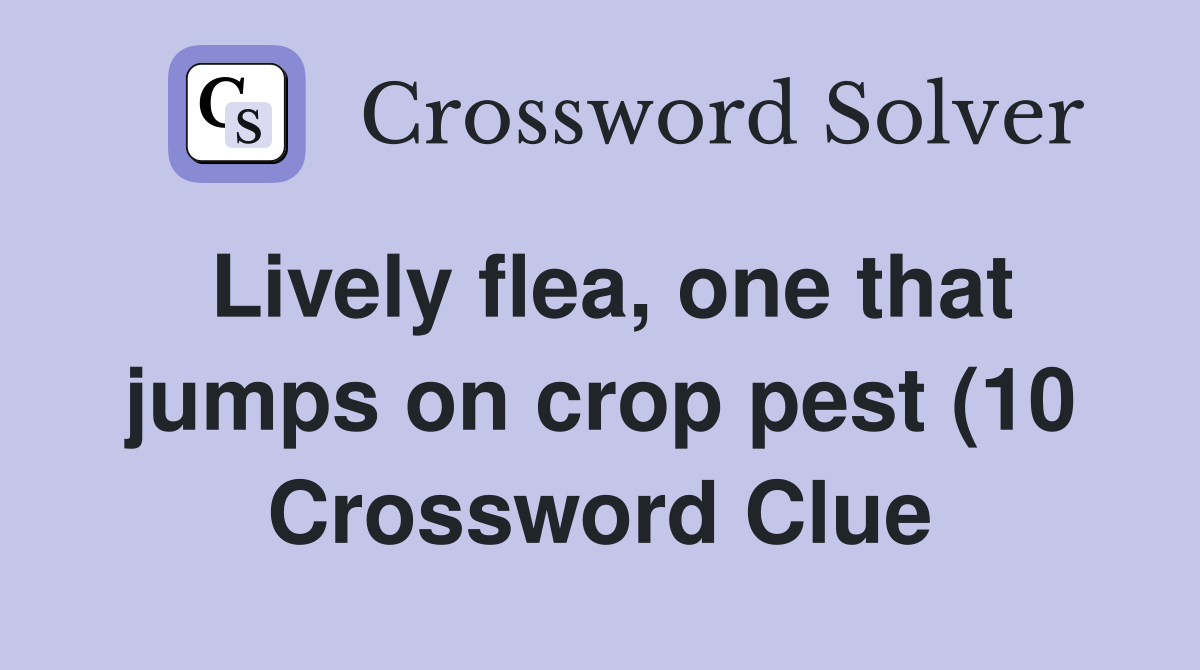 Lively flea one that jumps on crop pest (10) Crossword Clue Answers Lively flea one that jumps on crop pest (10) Crossword Clue Answers