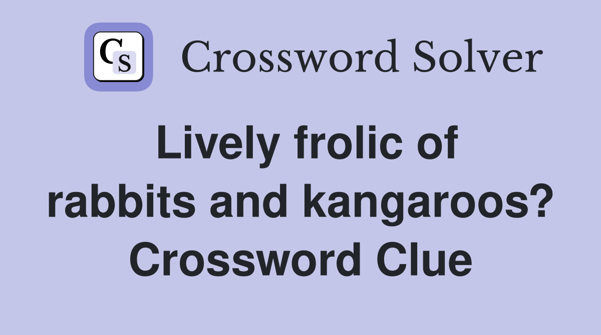 Lively frolic of rabbits and kangaroos? Crossword Clue