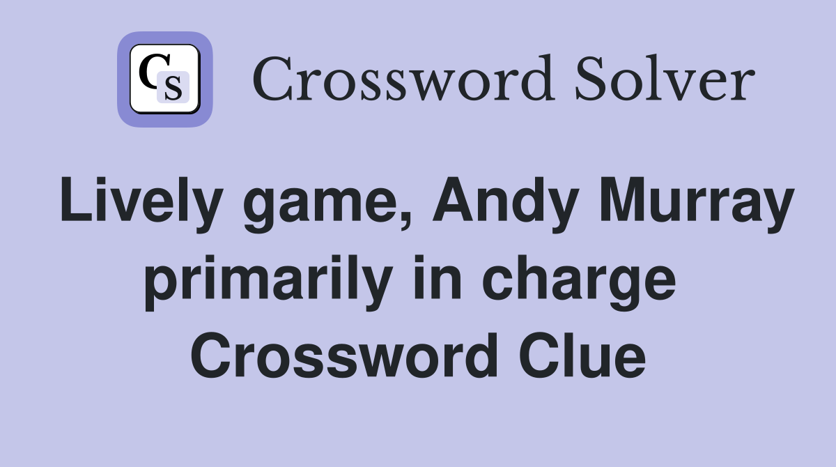 Lively game, Andy Murray primarily in charge  Crossword Clue