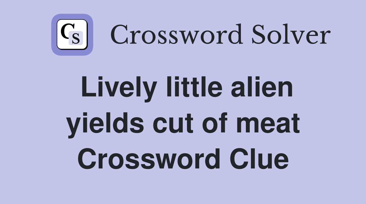Lively little alien yields cut of meat Crossword Clue
