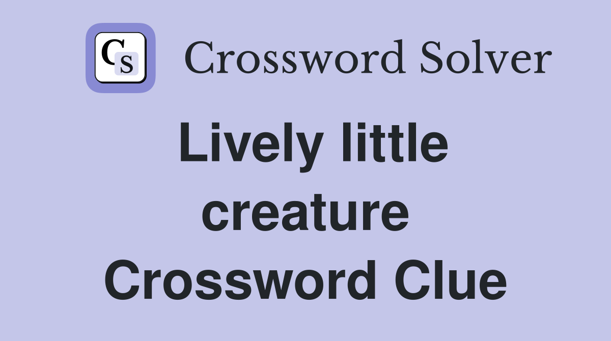 Lively little creature Crossword Clue