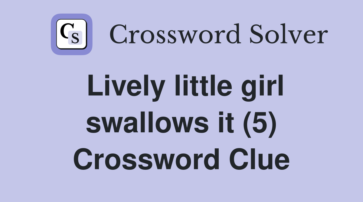 Lively little girl swallows it (5) Crossword Clue
