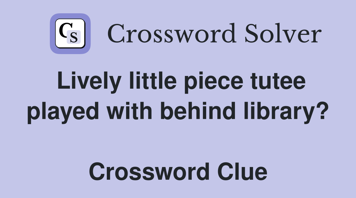 Lively little piece tutee played with behind library?  Crossword Clue