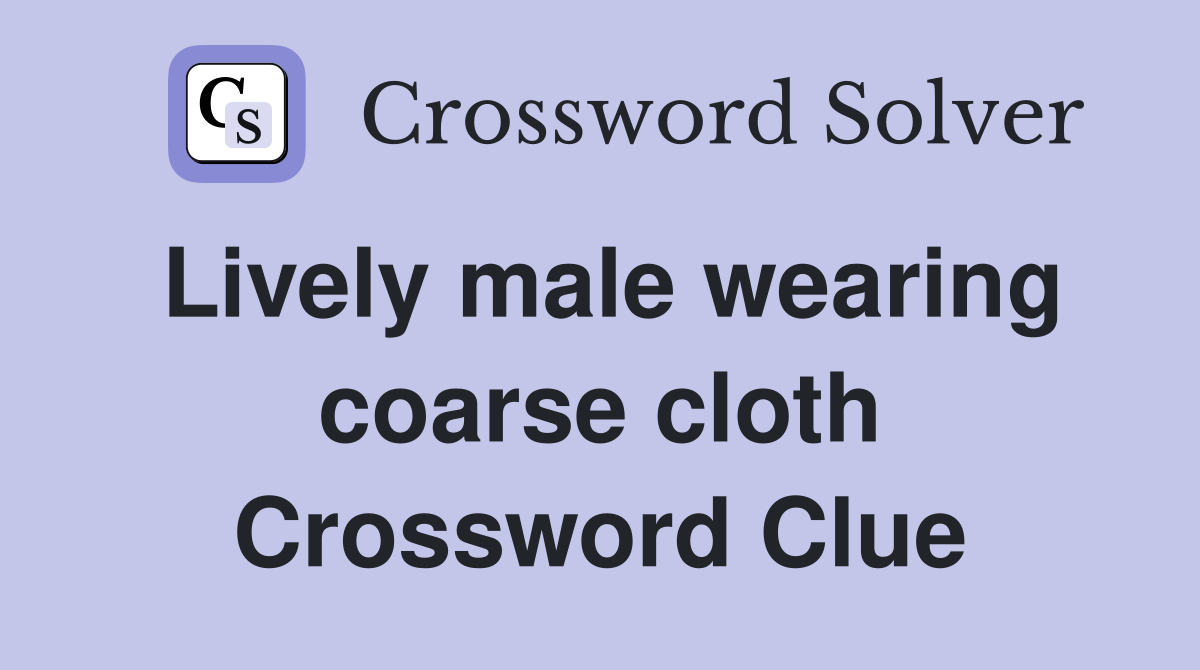 Lively male wearing coarse cloth Crossword Clue