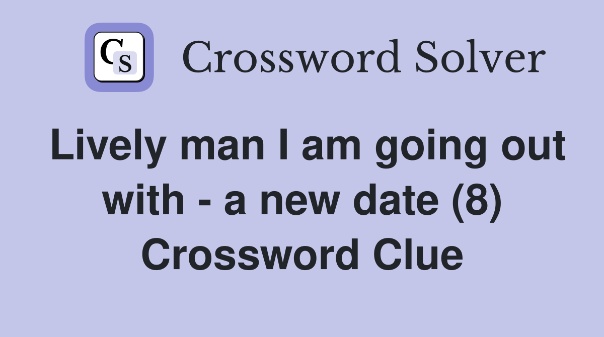 Lively man I am going out with - a new date (8) Crossword Clue