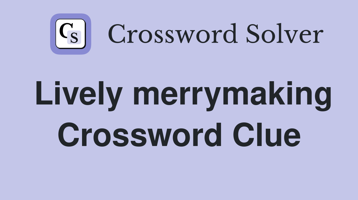 Lively merrymaking Crossword Clue