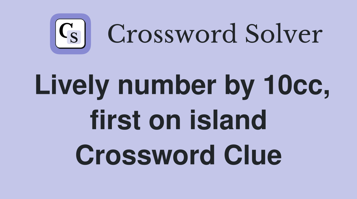 Lively number by 10cc, first on island Crossword Clue