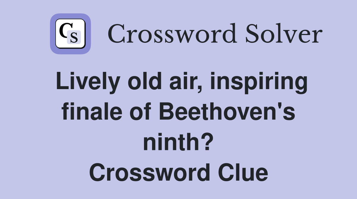Lively old air, inspiring finale of Beethoven's ninth? Crossword Clue